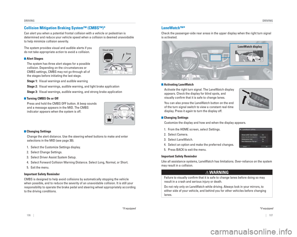 HONDA CR-V 2015 RM1, RM3, RM4 / 4.G Quick Guide 106 || 107
DRIVING
DRIVING
*if equipped
Collision Mitigation Braking System™ ( CMBS™)*
Can alert you when a potential frontal collision with a vehicle or pedes\
trian is
determined HONDA CR-V 2015 RM1, RM3, RM4 / 4.G Quick Guide 106 || 107
DRIVING
DRIVING
*if equipped
Collision Mitigation Braking System™ ( CMBS™)*
Can alert you when a potential frontal collision with a vehicle or pedes\
trian is
determined