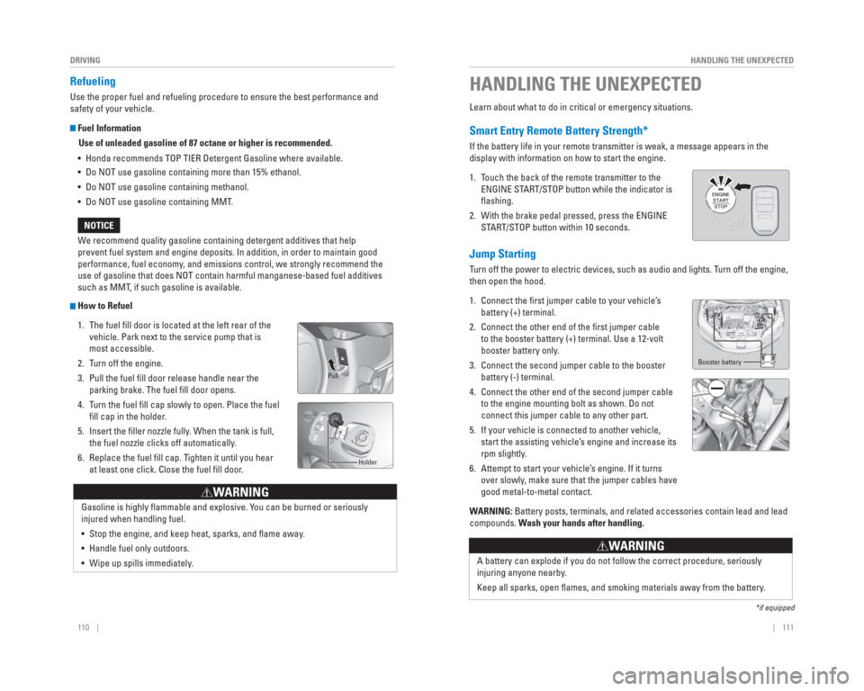 HONDA CR-V 2015 RM1, RM3, RM4 / 4.G Quick Guide 110    ||    111
       HANDLING THE UNEXPECTED
DRIVING
   Refueling
Use the proper fuel and refueling procedure to ensure the best performan\
ce and 
safety of your vehicle.
  Fuel Information
Use of