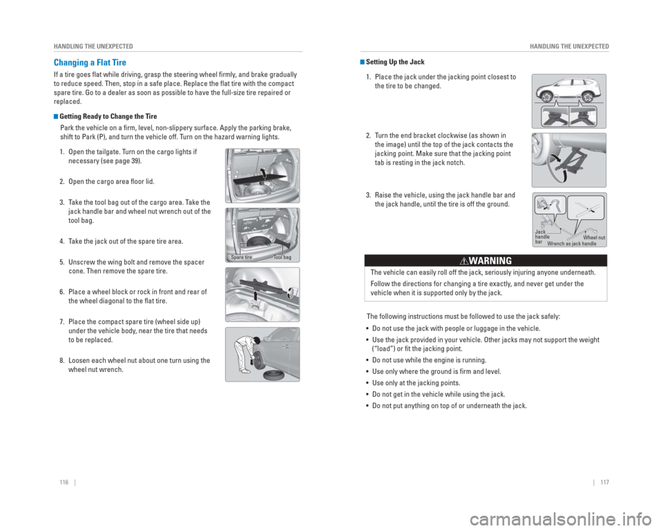 HONDA CR-V 2015 RM1, RM3, RM4 / 4.G Quick Guide 116    ||    117
       HANDLING THE UNEXPECTED
HANDLING THE UNEXPECTED
 Changing a  Flat Tire
If a tire goes ﬂ at while driving, grasp the steering wheel ﬁ rmly, and brake gradually 
to reduce sp