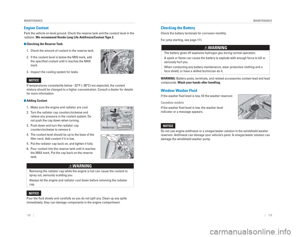 HONDA CR-V 2015 RM1, RM3, RM4 / 4.G Quick Guide 128    ||    129
       MAINTENANCE
MAINTENANCE
 Engine   Coolant
Park the vehicle on level ground. Check the reserve tank and the coolant\
 level in the 
radiator. We recommend Honda Long Life Antifr