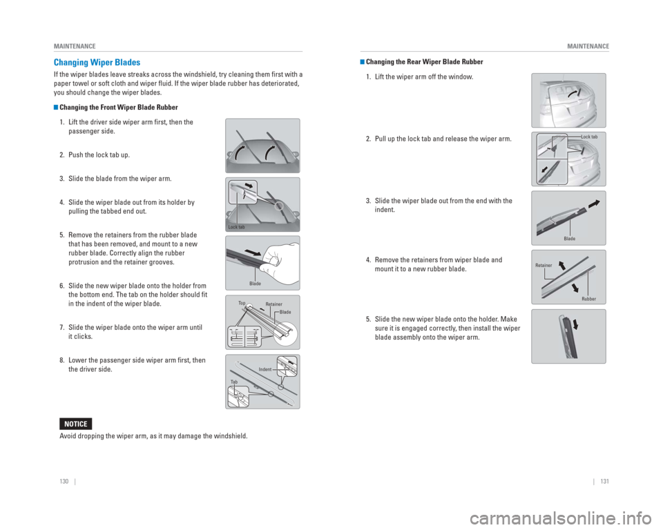 HONDA CR-V 2015 RM1, RM3, RM4 / 4.G Quick Guide 130    ||    131
       MAINTENANCE
MAINTENANCE
 Changing   Wiper  Blades
If the wiper blades leave streaks across the windshield, try cleaning th\
em ﬁ rst with a 
paper towel or soft cloth and wip