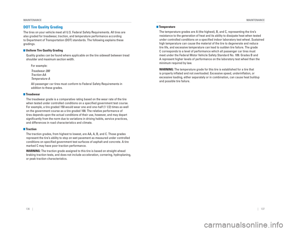 HONDA CR-V 2015 RM1, RM3, RM4 / 4.G Quick Guide 136    ||    137
       MAINTENANCE
MAINTENANCE
  DOT Tire Quality Grading
The tires on your vehicle meet all U.S. Federal Safety Requirements. All\
 tires are 
also graded for treadwear, traction, an