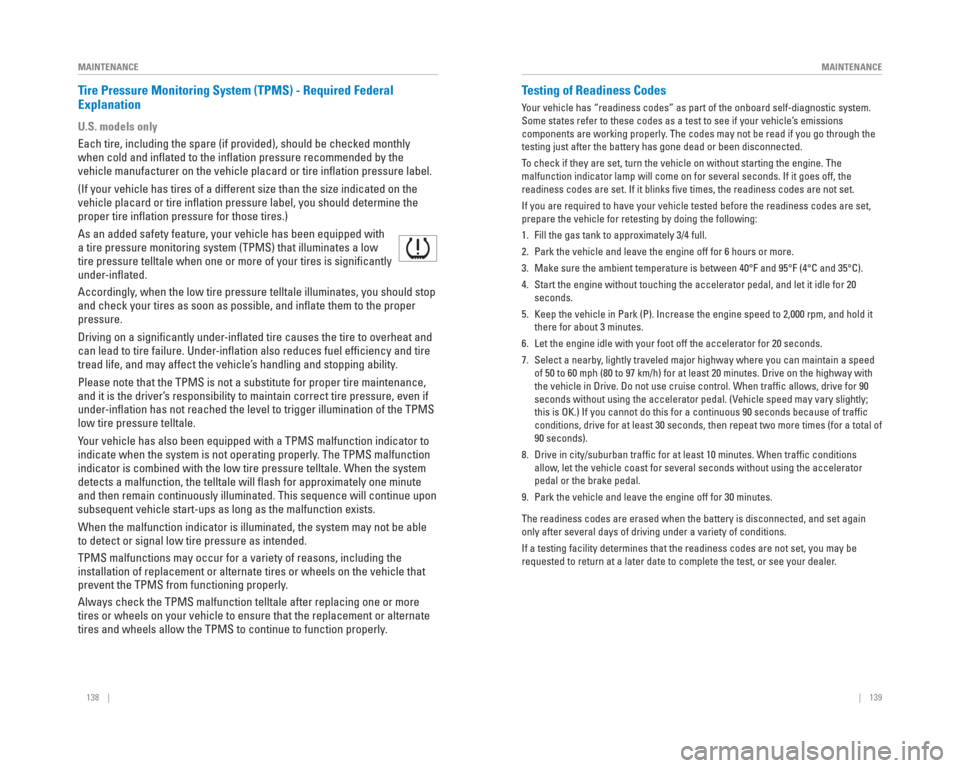 HONDA CR-V 2015 RM1, RM3, RM4 / 4.G Quick Guide 138    ||    139
       MAINTENANCE
MAINTENANCE
 Tire Pressure Monitoring System ( TPMS) - Required Federal 
Explanation
U.S. models only
Each tire, including the spare (if provided), should be checke