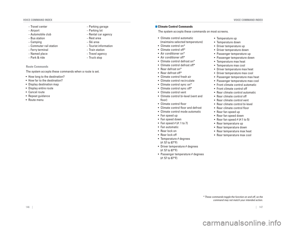 HONDA CR-V 2015 RM1, RM3, RM4 / 4.G Quick Guide 146    ||    147
       VOICE COMMAND INDEX
VOICE COMMAND INDEX
 Route  Commands
The system accepts these commands when a route is set.
•  How long to the destination?
•  How far to the destinatio