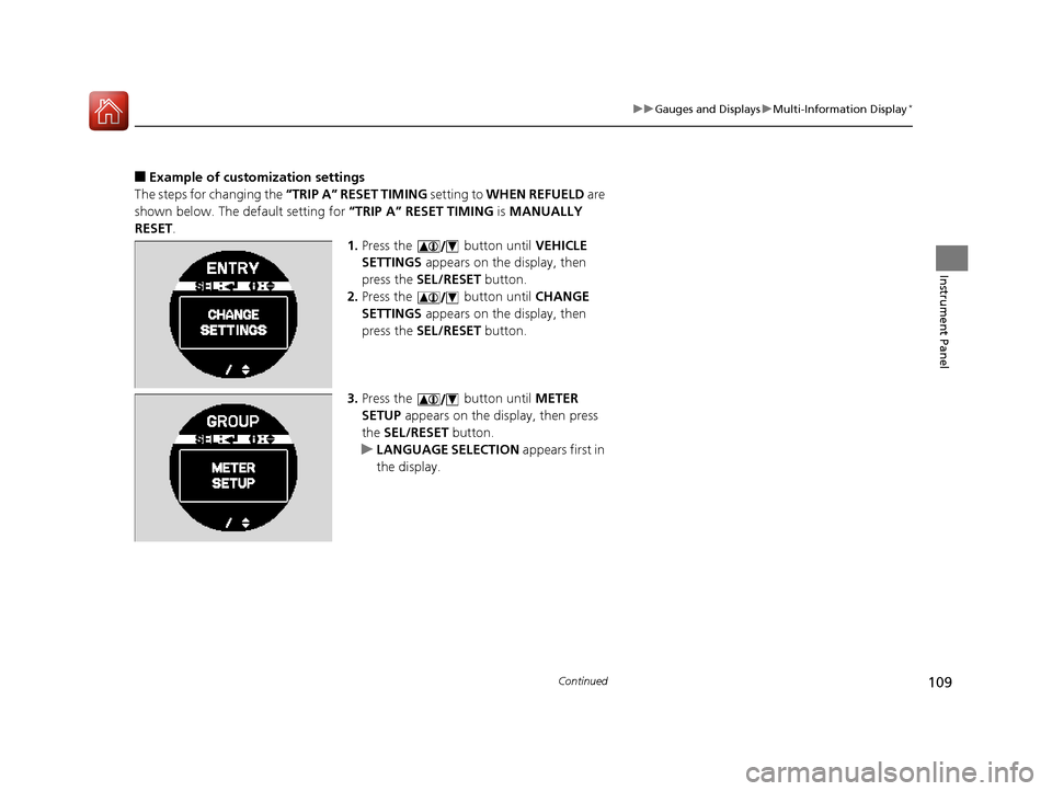 HONDA CR-V 2016 RM1, RM3, RM4 / 4.G Owners Manual 109
uuGauges and Displays uMulti-Information Display*
Continued
Instrument Panel
■Example of customization settings
The steps for changing the “TRIP A” RESET TIMING setting to WHEN REFUELD are HONDA CR-V 2016 RM1, RM3, RM4 / 4.G Owners Manual 109
uuGauges and Displays uMulti-Information Display*
Continued
Instrument Panel
■Example of customization settings
The steps for changing the “TRIP A” RESET TIMING setting to WHEN REFUELD are