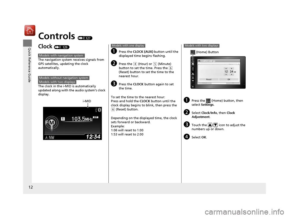 HONDA CR-V 2016 RM1, RM3, RM4 / 4.G User Guide 12
Quick Reference Guide
Controls (P127)
Clock (P 128)
The navigation system receives signals from 
GPS satellites, updating the clock 
automatically.
The clock in the i-MID is automatically 
updated 