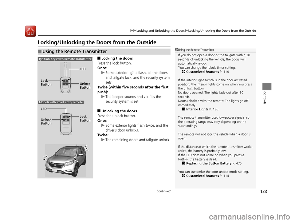 HONDA CR-V 2016 RM1, RM3, RM4 / 4.G User Guide 133
uuLocking and Unlocking the Doors uLocking/Unlocking the Doors from the Outside
Continued
Controls
Locking/Unlocking the Doors from the Outside
■Locking the doors
Press the lock button.
Once: u HONDA CR-V 2016 RM1, RM3, RM4 / 4.G User Guide 133
uuLocking and Unlocking the Doors uLocking/Unlocking the Doors from the Outside
Continued
Controls
Locking/Unlocking the Doors from the Outside
■Locking the doors
Press the lock button.
Once: u