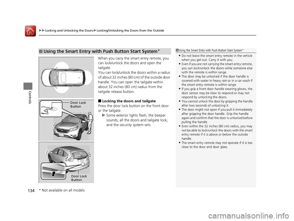 HONDA CR-V 2016 RM1, RM3, RM4 / 4.G User Guide uuLocking and Unlocking the Doors uLocking/Unlocking the Doors from the Outside
134
Controls
When you carry the smart entry remote, you
can lock/unlock the doors and open the
tailgate.
You can lock/ HONDA CR-V 2016 RM1, RM3, RM4 / 4.G User Guide uuLocking and Unlocking the Doors uLocking/Unlocking the Doors from the Outside
134
Controls
When you carry the smart entry remote, you
can lock/unlock the doors and open the
tailgate.
You can lock/