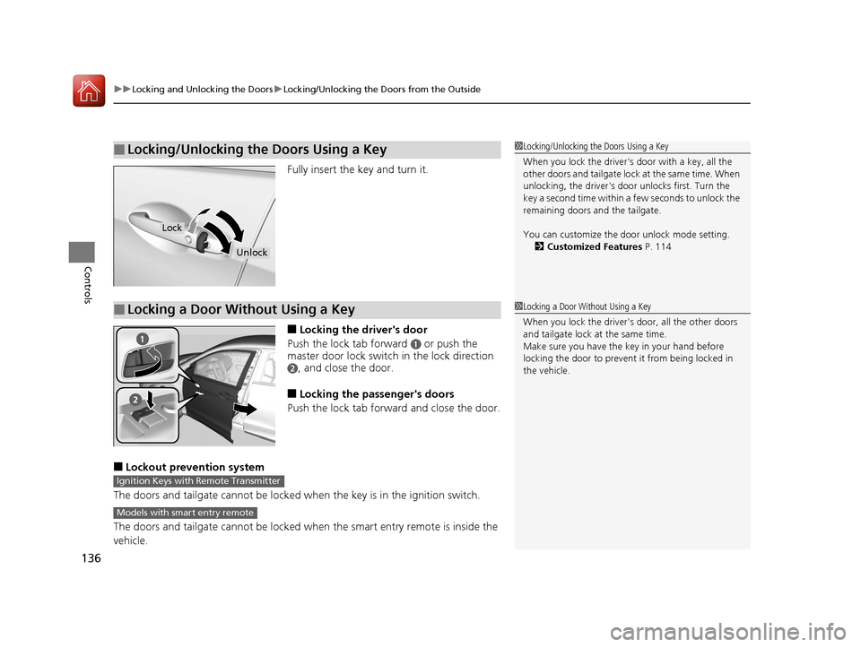 HONDA CR-V 2016 RM1, RM3, RM4 / 4.G User Guide uuLocking and Unlocking the Doors uLocking/Unlocking the Doors from the Outside
136
Controls
Fully insert the key and turn it.
■Locking the drivers door
Push the lock tab forward
a or push the
ma HONDA CR-V 2016 RM1, RM3, RM4 / 4.G User Guide uuLocking and Unlocking the Doors uLocking/Unlocking the Doors from the Outside
136
Controls
Fully insert the key and turn it.
■Locking the drivers door
Push the lock tab forward
a or push the
ma