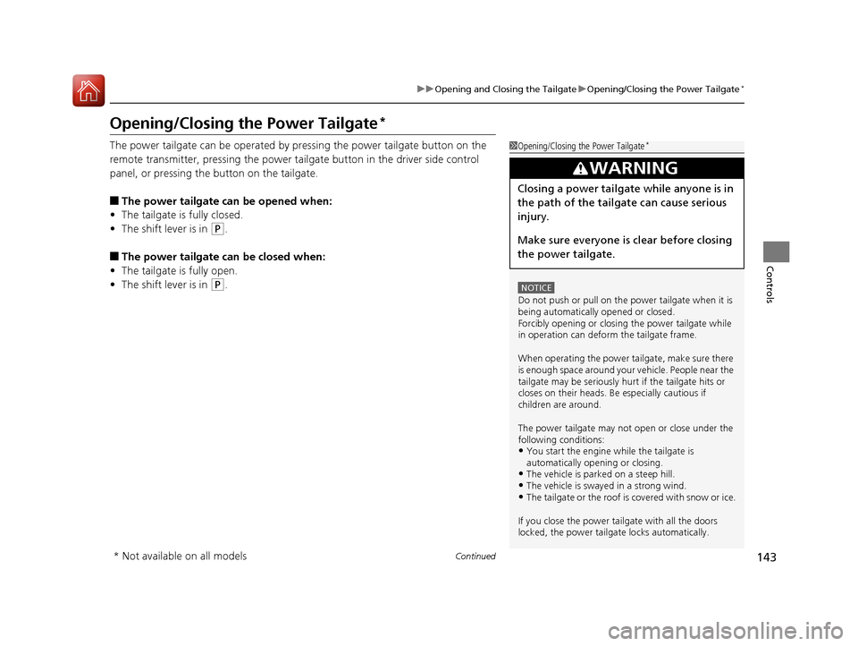 HONDA CR-V 2016 RM1, RM3, RM4 / 4.G Owners Manual 143
uuOpening and Closing the Tailgate uOpening/Closing the Power Tailgate*
Continued
Controls
Opening/Closing the Power Tailgate*
The power tailgate can be operated by pr essing the power tailgate bu