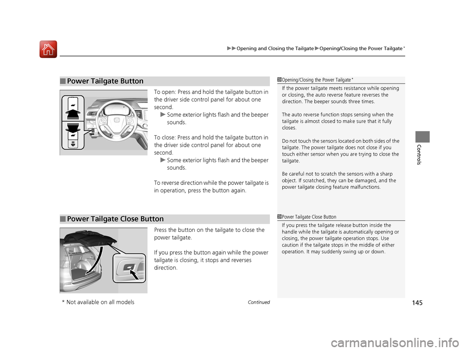 HONDA CR-V 2016 RM1, RM3, RM4 / 4.G User Guide Continued145
uuOpening and Closing the Tailgate uOpening/Closing the Power Tailgate*
Controls
To open: Press and hold the tailgate button in
the driver side control panel for about one
second.
u Som HONDA CR-V 2016 RM1, RM3, RM4 / 4.G User Guide Continued145
uuOpening and Closing the Tailgate uOpening/Closing the Power Tailgate*
Controls
To open: Press and hold the tailgate button in
the driver side control panel for about one
second.
u Som