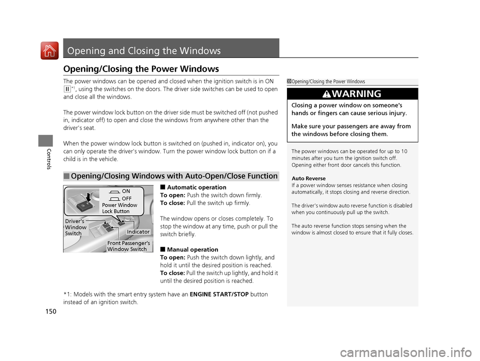 HONDA CR-V 2016 RM1, RM3, RM4 / 4.G Owners Manual 150
Controls
Opening and Closing the Windows
Opening/Closing the Power Windows
The power windows can be opened and closed when the ignition switch is in ON 
(w*1, using the switches on the doors. The 