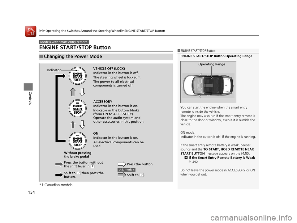 HONDA CR-V 2016 RM1, RM3, RM4 / 4.G Owners Manual 154
uuOperating the Switches Around the Steering Wheel uENGINE START/STOP Button
Controls
ENGINE START/STOP Button
*1:Canadian models
■Changing the Power Mode
Models with smart entry remote
1ENGINE 