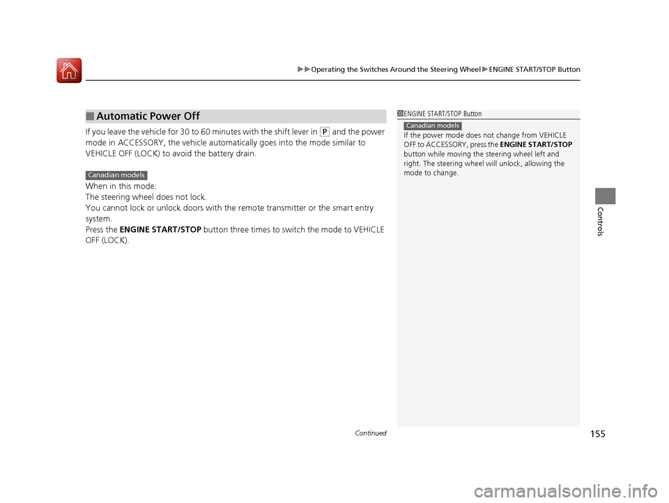 HONDA CR-V 2016 RM1, RM3, RM4 / 4.G Owners Manual Continued155
uuOperating the Switches Around the Steering Wheel uENGINE START/STOP Button
Controls
If you leave the vehicle for 30 to  60 minutes with the shift lever in (P and the power 
mode in ACCE