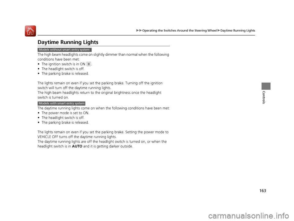 HONDA CR-V 2016 RM1, RM3, RM4 / 4.G Owners Manual 163
uuOperating the Switches Around the Steering Wheel uDaytime Running Lights
Controls
Daytime Running Lights
The high beam headlights come on slight ly dimmer than normal when the following
conditi HONDA CR-V 2016 RM1, RM3, RM4 / 4.G Owners Manual 163
uuOperating the Switches Around the Steering Wheel uDaytime Running Lights
Controls
Daytime Running Lights
The high beam headlights come on slight ly dimmer than normal when the following
conditi