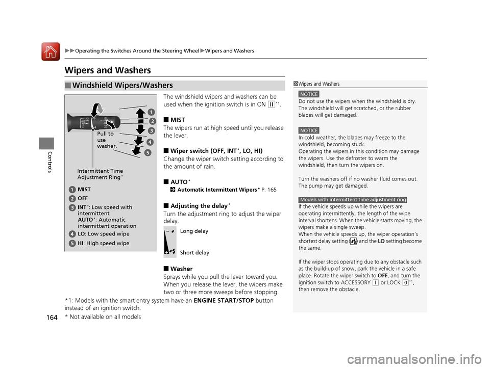 HONDA CR-V 2016 RM1, RM3, RM4 / 4.G Service Manual 164
uuOperating the Switches Around the Steering Wheel uWipers and Washers
Controls
Wipers and Washers
The windshield wipers and washers can be
used when the ignition switch is in ON
(w*1.
■MIST
T HONDA CR-V 2016 RM1, RM3, RM4 / 4.G Service Manual 164
uuOperating the Switches Around the Steering Wheel uWipers and Washers
Controls
Wipers and Washers
The windshield wipers and washers can be
used when the ignition switch is in ON
(w*1.
■MIST
T