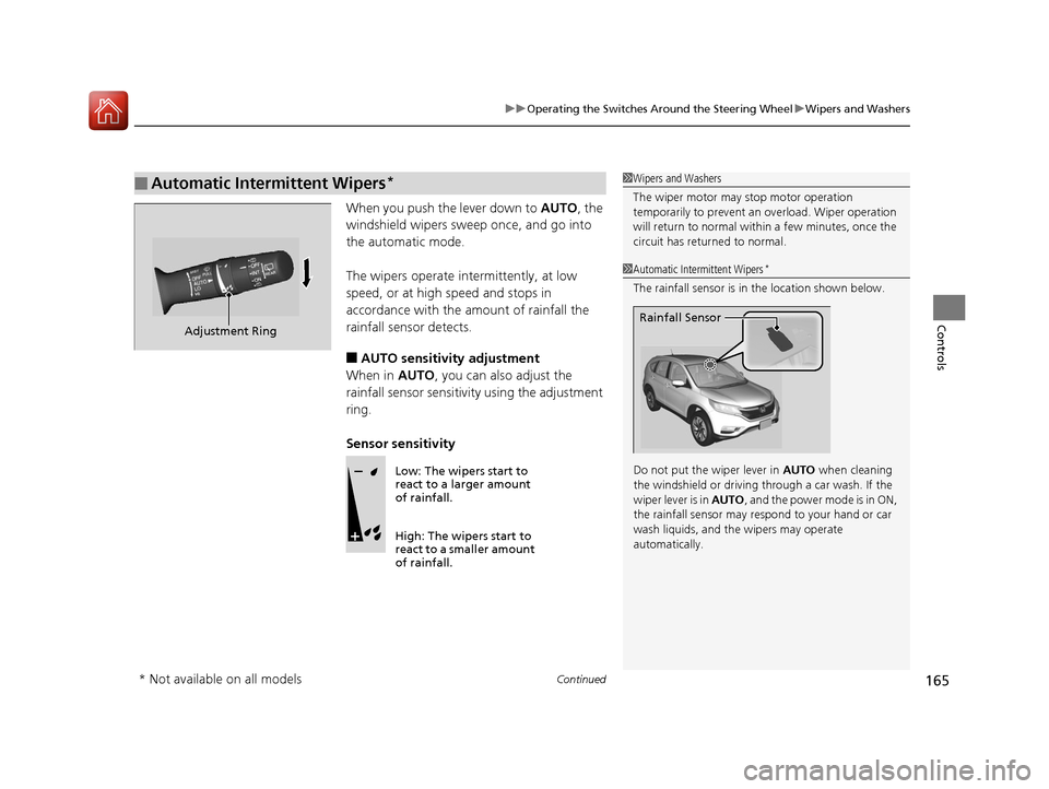 HONDA CR-V 2016 RM1, RM3, RM4 / 4.G Service Manual Continued165
uuOperating the Switches Around the Steering Wheel uWipers and Washers
Controls
When you push the lever down to AUTO, the
windshield wipers sweep once, and go into
the automatic mode.
HONDA CR-V 2016 RM1, RM3, RM4 / 4.G Service Manual Continued165
uuOperating the Switches Around the Steering Wheel uWipers and Washers
Controls
When you push the lever down to AUTO, the
windshield wipers sweep once, and go into
the automatic mode.