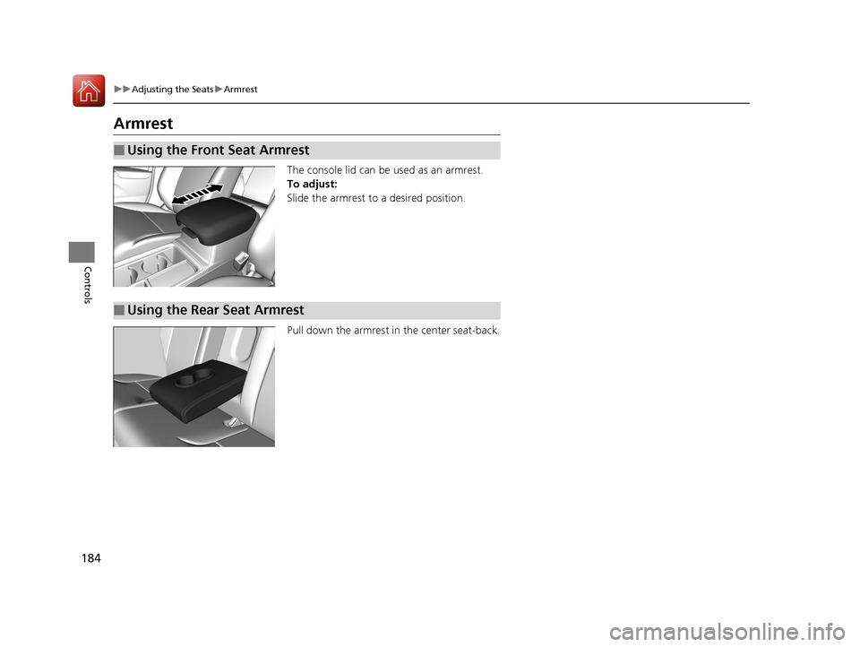 HONDA CR-V 2016 RM1, RM3, RM4 / 4.G Owners Manual 184
uuAdjusting the Seats uArmrest
Controls
Armrest
The console lid can be used as an armrest.
To adjust:
Slide the armrest to a desired position.
Pull down the armrest in the center seat-back.
■Usi HONDA CR-V 2016 RM1, RM3, RM4 / 4.G Owners Manual 184
uuAdjusting the Seats uArmrest
Controls
Armrest
The console lid can be used as an armrest.
To adjust:
Slide the armrest to a desired position.
Pull down the armrest in the center seat-back.
■Usi