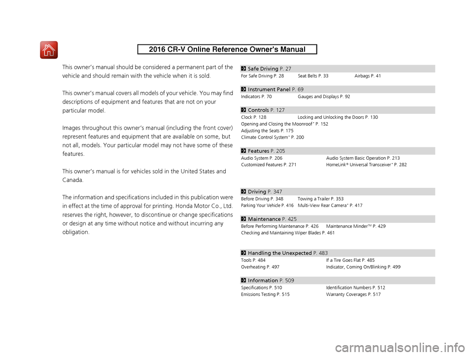 HONDA CR-V 2016 RM1, RM3, RM4 / 4.G Owners Manual Contents
This owner’s manual should be considered a permanent part of the 
vehicle and should remain with  the vehicle when it is sold.
This owner’s manual covers all models of your vehicle. You m