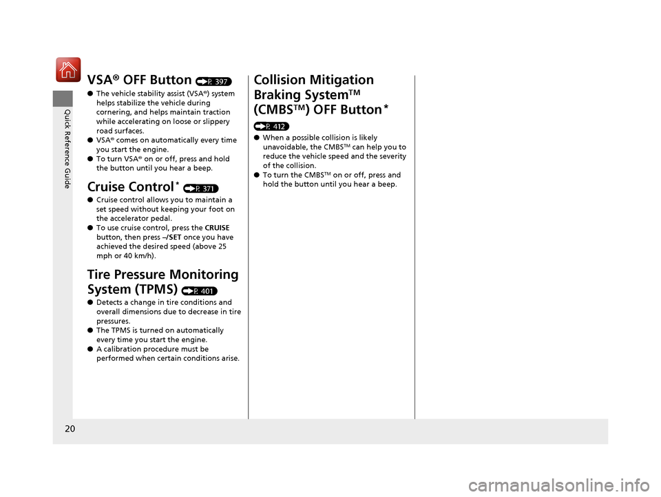 HONDA CR-V 2016 RM1, RM3, RM4 / 4.G Owners Manual 20
Quick Reference Guide
VSA® OFF Button (P 397)
● The vehicle stability assist (VSA® ) system 
helps stabilize the vehicle during 
cornering, and helps maintain traction 
while accelerating on lo