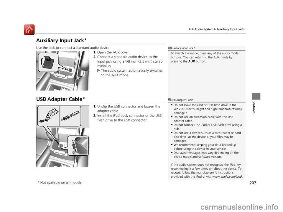 HONDA CR-V 2016 RM1, RM3, RM4 / 4.G Owners Manual 207
uuAudio System uAuxiliary Input Jack*
Features
Auxiliary Input Jack*
Use the jack to connect a standard audio device.
1.Open the AUX cover.
2. Connect a standard audio device to the 
input jack us