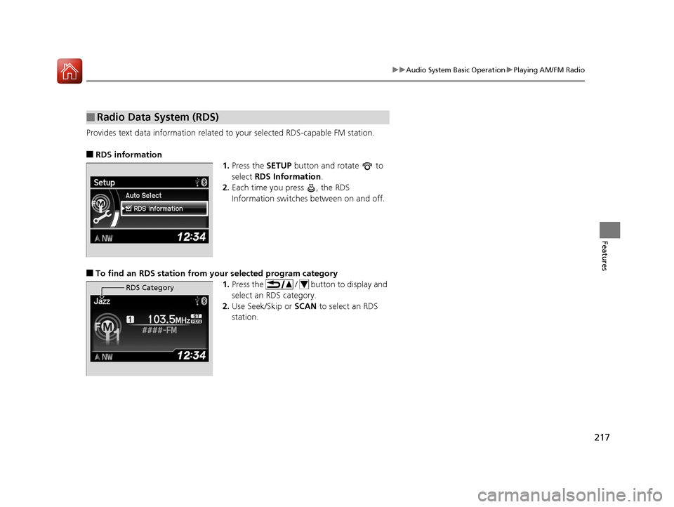 HONDA CR-V 2016 RM1, RM3, RM4 / 4.G User Guide 217
uuAudio System Basic Operation uPlaying AM/FM Radio
Features
Provides text data information related to your selected RDS-capable FM station.
■RDS information
1.Press the  SETUP button and rotate