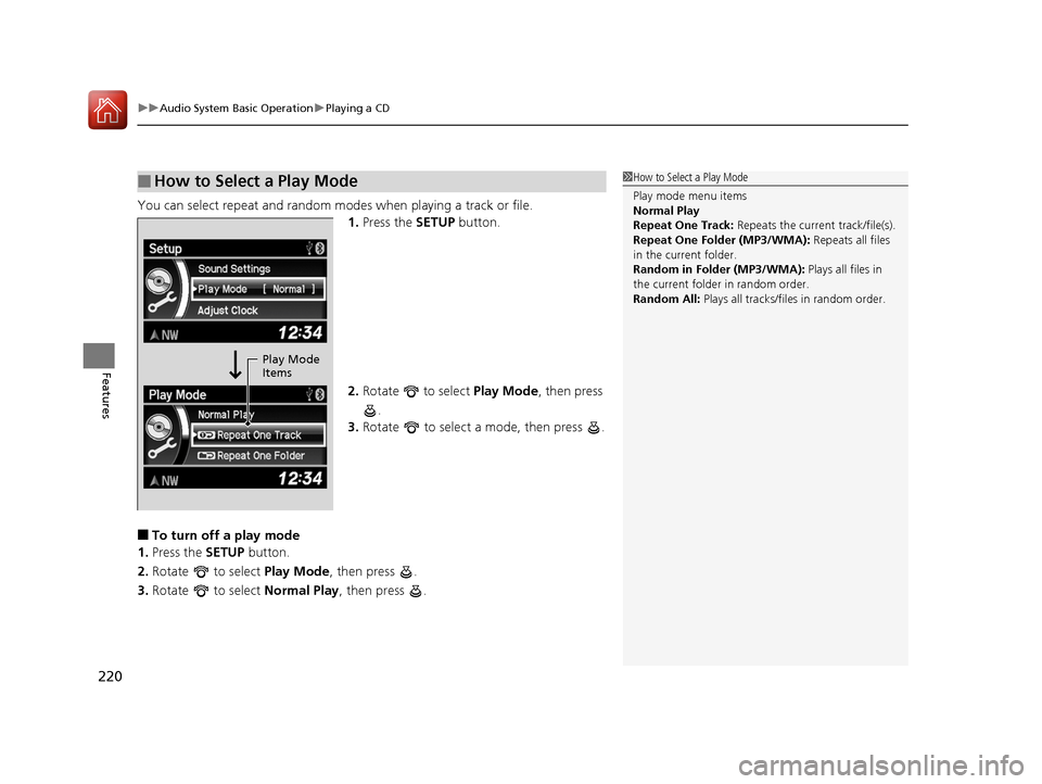 HONDA CR-V 2016 RM1, RM3, RM4 / 4.G Owners Manual uuAudio System Basic Operation uPlaying a CD
220
Features
You can select repeat and random modes when playing a track or file.
1.Press the  SETUP button.
2. Rotate   to select  Play Mode, then press 
