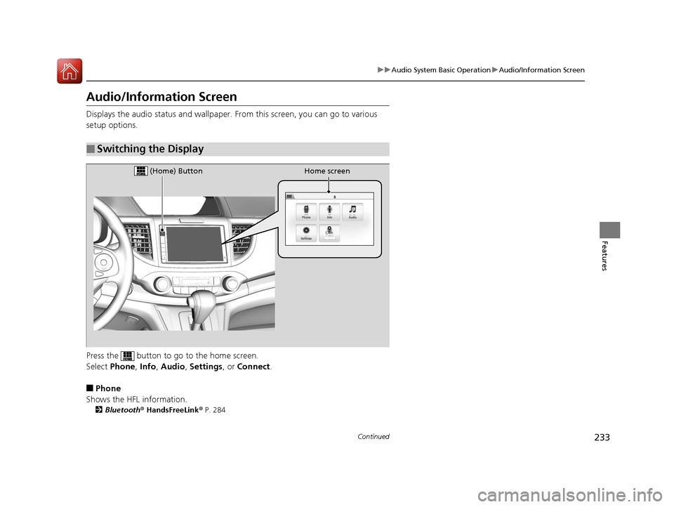 HONDA CR-V 2016 RM1, RM3, RM4 / 4.G Service Manual 233
uuAudio System Basic Operation uAudio/Information Screen
Continued
Features
Audio/Information Screen
Displays the audio status and wallpaper. From this screen, you can go to various 
setup options