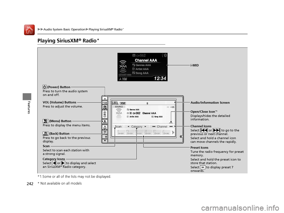 HONDA CR-V 2016 RM1, RM3, RM4 / 4.G User Guide 242
uuAudio System Basic Operation uPlaying SiriusXM ® Radio*
Features
Playing SiriusXM ® Radio*
*1:Some or all of the lists may not be displayed.
VOL (Volume) Buttons
Press to adjust the volume.
 (