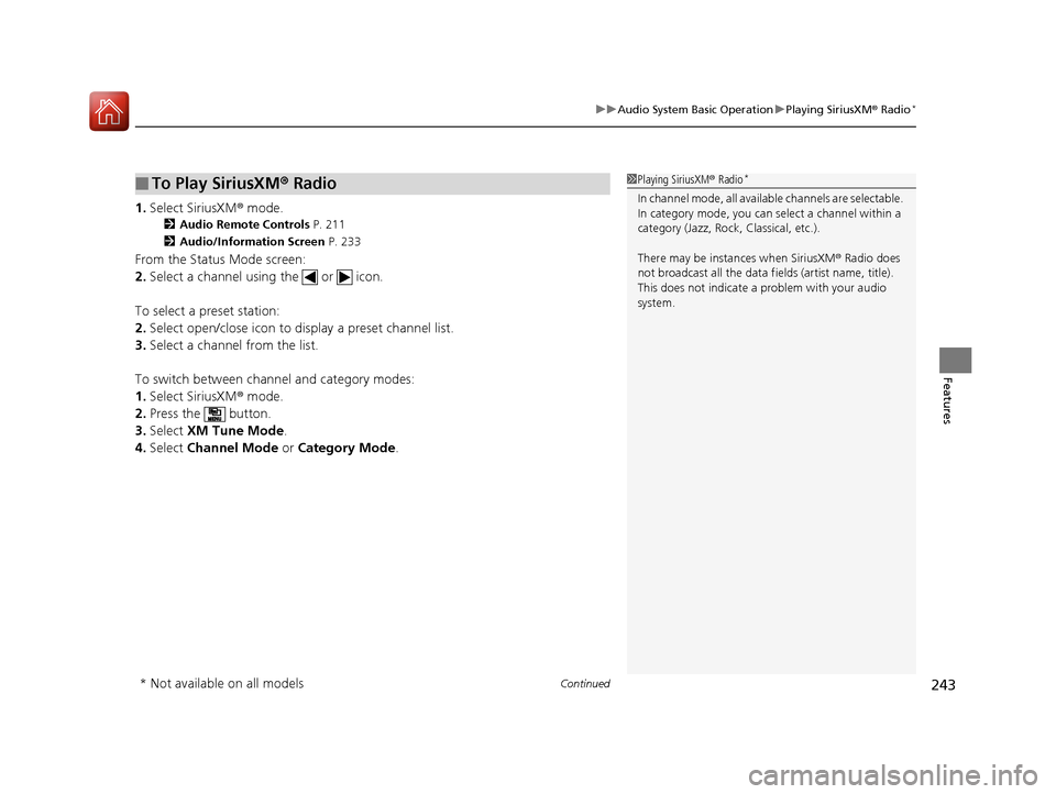 HONDA CR-V 2016 RM1, RM3, RM4 / 4.G User Guide Continued243
uuAudio System Basic Operation uPlaying SiriusXM ® Radio*
Features
1. Select SiriusXM ® mode.
2 Audio Remote Controls  P. 211
2 Audio/Information Screen  P. 233
From the Status Mode scr