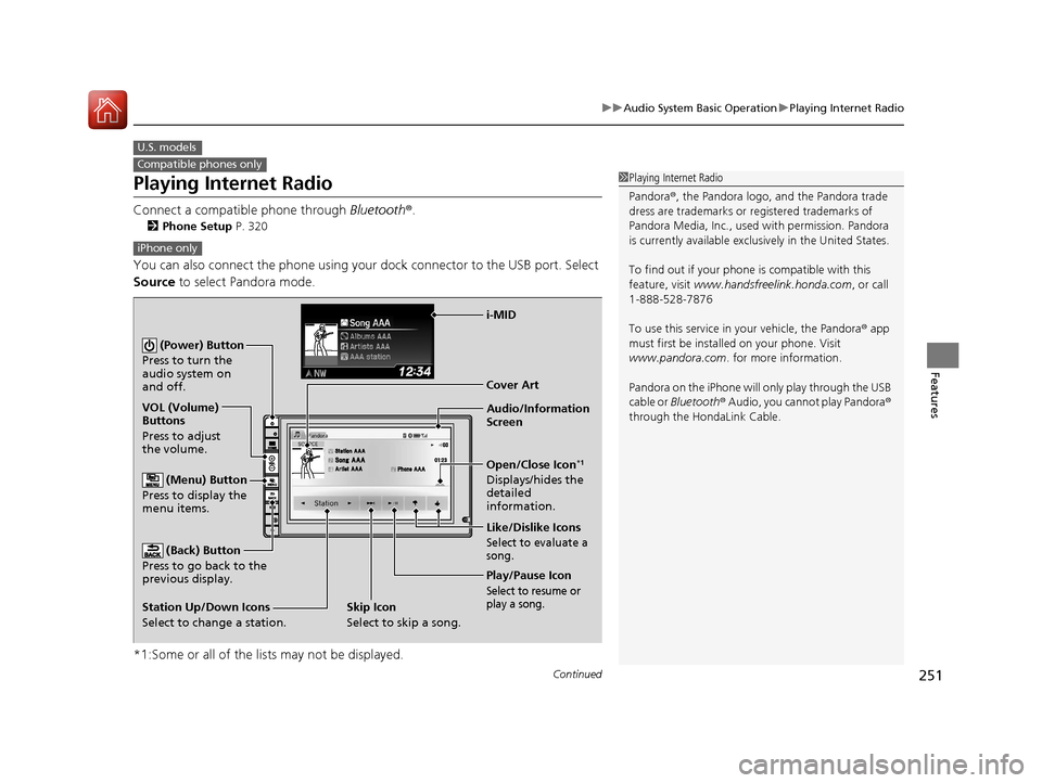 HONDA CR-V 2016 RM1, RM3, RM4 / 4.G Owners Manual 251
uuAudio System Basic Operation uPlaying Internet Radio
Continued
Features
Playing Internet Radio
Connect a compatible phone through  Bluetooth®.
2Phone Setup  P. 320
You can also connect the phon