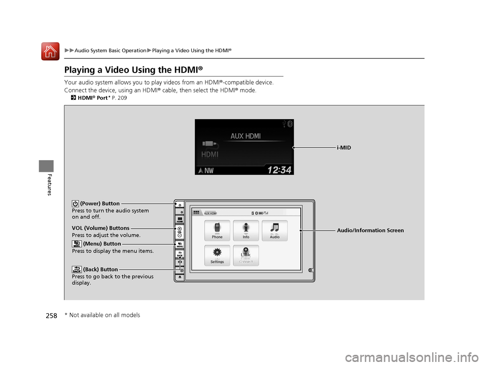 HONDA CR-V 2016 RM1, RM3, RM4 / 4.G Owners Manual 258
uuAudio System Basic Operation uPlaying a Video Using the HDMI ®
Features
Playing a Video Using the HDMI ®
Your audio system allows you to play videos from an HDMI®-compatible device.
Connect t HONDA CR-V 2016 RM1, RM3, RM4 / 4.G Owners Manual 258
uuAudio System Basic Operation uPlaying a Video Using the HDMI ®
Features
Playing a Video Using the HDMI ®
Your audio system allows you to play videos from an HDMI®-compatible device.
Connect t