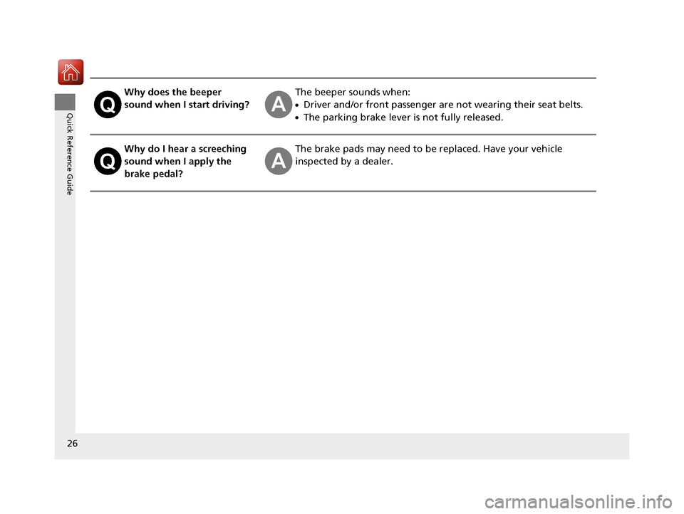 HONDA CR-V 2016 RM1, RM3, RM4 / 4.G Owners Manual 26
Quick Reference Guide
Why does the beeper 
sound when I start driving?The beeper sounds when:
●Driver and/or front passenger are not wearing their seat belts.
●The parking brake lever is not fu