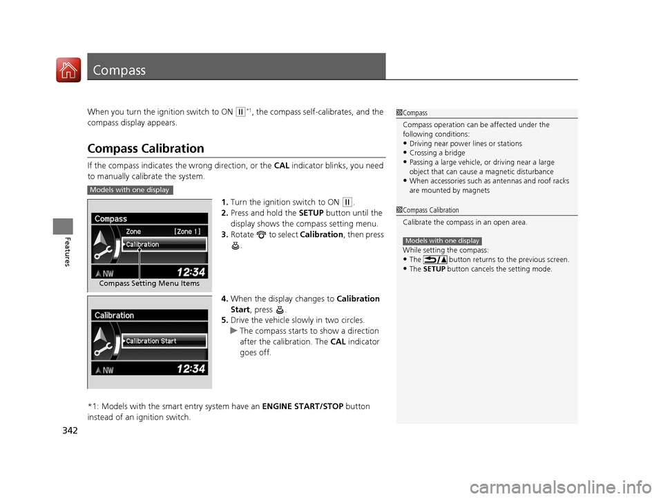 HONDA CR-V 2016 RM1, RM3, RM4 / 4.G Workshop Manual 342
Features
Compass
When you turn the ignition switch to ON (w*1, the compass self-calibrates, and the
compass display appears.
Compass Calibration
If the compass indicates the wrong direction, or t HONDA CR-V 2016 RM1, RM3, RM4 / 4.G Workshop Manual 342
Features
Compass
When you turn the ignition switch to ON (w*1, the compass self-calibrates, and the
compass display appears.
Compass Calibration
If the compass indicates the wrong direction, or t