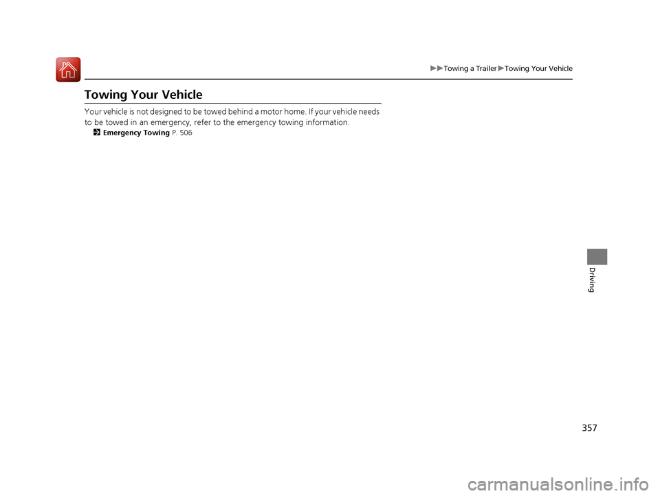 HONDA CR-V 2016 RM1, RM3, RM4 / 4.G User Guide 357
uuTowing a Trailer uTowing Your Vehicle
Driving
Towing Your Vehicle
Your vehicle is not designed to be towed behind a motor home. If your vehicle needs
to be towed in an emergency, refer to the HONDA CR-V 2016 RM1, RM3, RM4 / 4.G User Guide 357
uuTowing a Trailer uTowing Your Vehicle
Driving
Towing Your Vehicle
Your vehicle is not designed to be towed behind a motor home. If your vehicle needs
to be towed in an emergency, refer to the