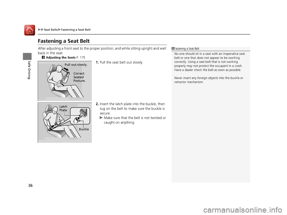 HONDA CR-V 2016 RM1, RM3, RM4 / 4.G Owners Guide 36
uuSeat Belts uFastening a Seat Belt
Safe Driving
Fastening a Seat Belt
After adjusting a front seat to the proper  position, and while sitting upright and well 
back in the seat:
2 Adjusting the Se
