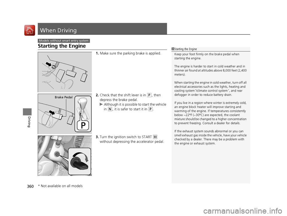 HONDA CR-V 2016 RM1, RM3, RM4 / 4.G Owners Manual 360
Driving
When Driving
Starting the Engine
1.Make sure the parking brake is applied.
2. Check that the shift lever is in
(P, then
depress the brake pedal.
u Although it is possibl e to start the v HONDA CR-V 2016 RM1, RM3, RM4 / 4.G Owners Manual 360
Driving
When Driving
Starting the Engine
1.Make sure the parking brake is applied.
2. Check that the shift lever is in
(P, then
depress the brake pedal.
u Although it is possibl e to start the v