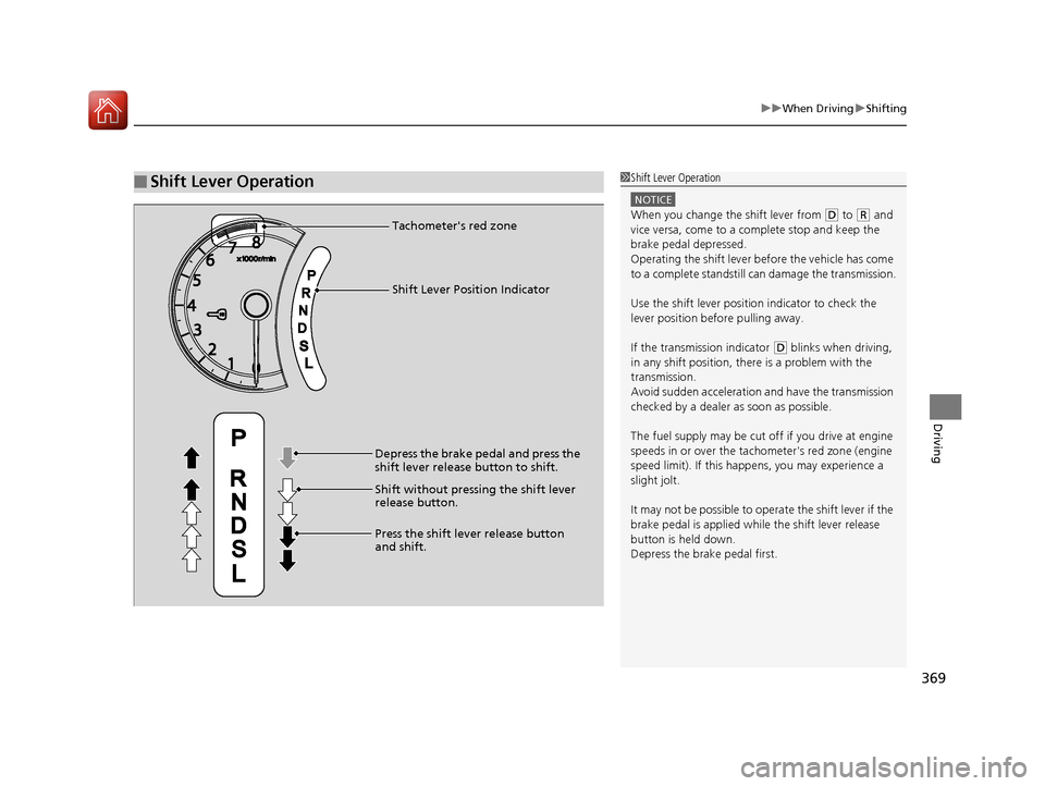 HONDA CR-V 2016 RM1, RM3, RM4 / 4.G Owners Manual 369
uuWhen Driving uShifting
Driving
■Shift Lever Operation1Shift Lever Operation
NOTICE
When you change the shift lever from (D to ( R and 
vice versa, come to a complete stop and keep the 
brake p