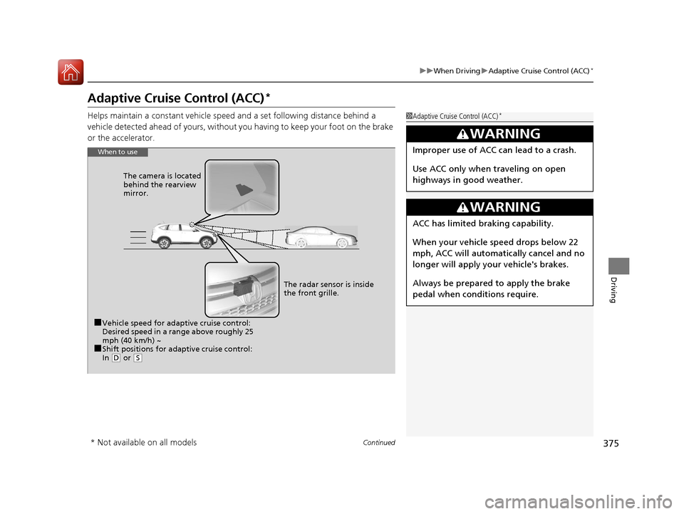 HONDA CR-V 2016 RM1, RM3, RM4 / 4.G Owners Manual 375
uuWhen Driving uAdaptive Cruise Control (ACC)*
Continued
Driving
Adaptive Cruise Control (ACC)*
Helps maintain a constant vehicle speed and a set follo wing distance behind a
vehicle detected ah HONDA CR-V 2016 RM1, RM3, RM4 / 4.G Owners Manual 375
uuWhen Driving uAdaptive Cruise Control (ACC)*
Continued
Driving
Adaptive Cruise Control (ACC)*
Helps maintain a constant vehicle speed and a set follo wing distance behind a
vehicle detected ah
