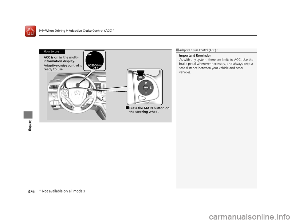 HONDA CR-V 2016 RM1, RM3, RM4 / 4.G Owners Manual uuWhen Driving uAdaptive Cruise Control (ACC)*
376
Driving
1Adaptive Cruise Control (ACC)*
Important Reminder
As with any system, there are limits to ACC. Use the
brake pedal whenever necessary, and HONDA CR-V 2016 RM1, RM3, RM4 / 4.G Owners Manual uuWhen Driving uAdaptive Cruise Control (ACC)*
376
Driving
1Adaptive Cruise Control (ACC)*
Important Reminder
As with any system, there are limits to ACC. Use the
brake pedal whenever necessary, and