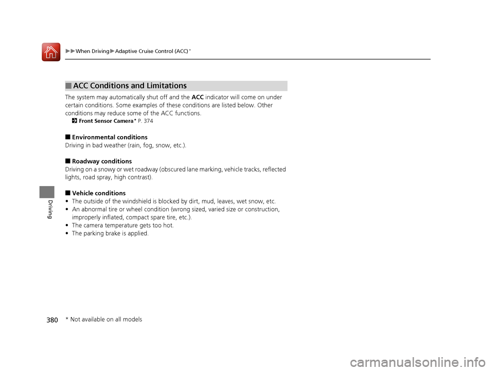 HONDA CR-V 2016 RM1, RM3, RM4 / 4.G Owners Manual 380
uuWhen Driving uAdaptive Cruise Control (ACC)*
Driving
The system may automatically shut off and the  ACC indicator will come on under 
certain conditions. Some examples of th ese conditions are l