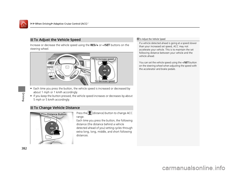 HONDA CR-V 2016 RM1, RM3, RM4 / 4.G Owners Guide uuWhen Driving uAdaptive Cruise Control (ACC)*
382
Driving
Increase or decrease the vehicle speed using the RES/+ or –/SET buttons on the
steering wheel.
• Each time you press the button, the v HONDA CR-V 2016 RM1, RM3, RM4 / 4.G Owners Guide uuWhen Driving uAdaptive Cruise Control (ACC)*
382
Driving
Increase or decrease the vehicle speed using the RES/+ or –/SET buttons on the
steering wheel.
• Each time you press the button, the v