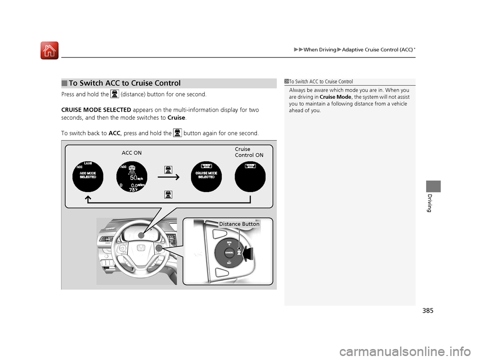 HONDA CR-V 2016 RM1, RM3, RM4 / 4.G Owners Manual 385
uuWhen Driving uAdaptive Cruise Control (ACC)*
Driving
Press and hold the (distance) button for one second.
CRUISE MODE SELECTED appears on the multi-information display for two
seconds, and t HONDA CR-V 2016 RM1, RM3, RM4 / 4.G Owners Manual 385
uuWhen Driving uAdaptive Cruise Control (ACC)*
Driving
Press and hold the (distance) button for one second.
CRUISE MODE SELECTED appears on the multi-information display for two
seconds, and t