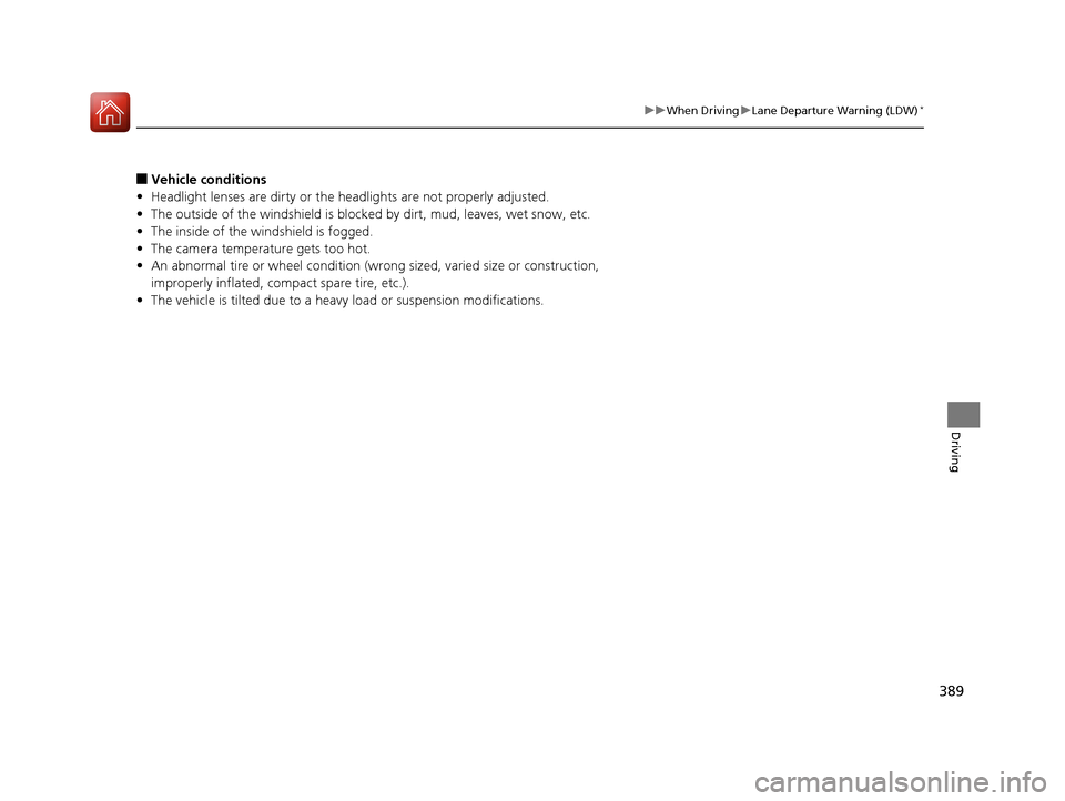 HONDA CR-V 2016 RM1, RM3, RM4 / 4.G Owners Manual 389
uuWhen Driving uLane Departure Warning (LDW)*
Driving
■Vehicle conditions
• Headlight lenses are dirty or the h eadlights are not properly adjusted.
• The outside of the windshield is blocke