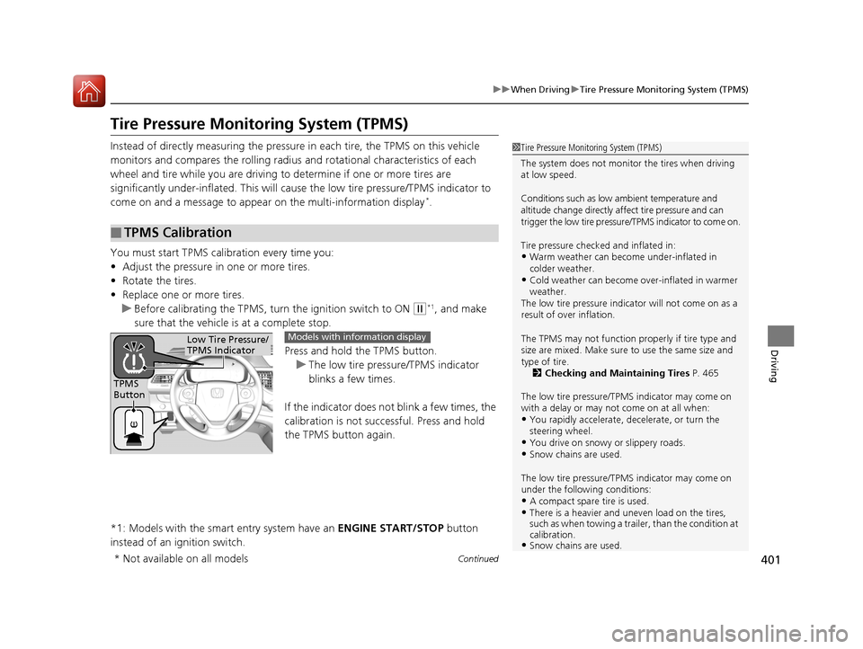 HONDA CR-V 2016 RM1, RM3, RM4 / 4.G Owners Manual 401
uuWhen Driving uTire Pressure Monitoring System (TPMS)
Continued
Driving
Tire Pressure Monitoring System (TPMS)
Instead of directly measuring the pressure  in each tire, the TPMS on this vehicle 
