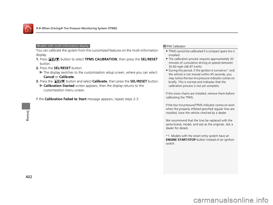 HONDA CR-V 2016 RM1, RM3, RM4 / 4.G Owners Manual uuWhen Driving uTire Pressure Monitoring System (TPMS)
402
Driving
You can calibrate the system from the cust omized features on the multi-information 
display.
1. Press   button to select  TPMS CALIB