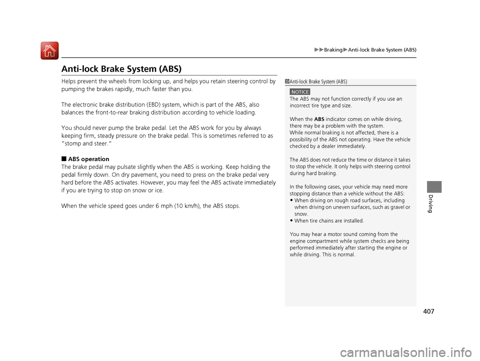 HONDA CR-V 2016 RM1, RM3, RM4 / 4.G Owners Manual 407
uuBraking uAnti-lock Brake System (ABS)
Driving
Anti-lock Brake System (ABS)
Helps prevent the wheels from locking up,  and helps you retain steering control by 
pumping the brakes rapidly, much f