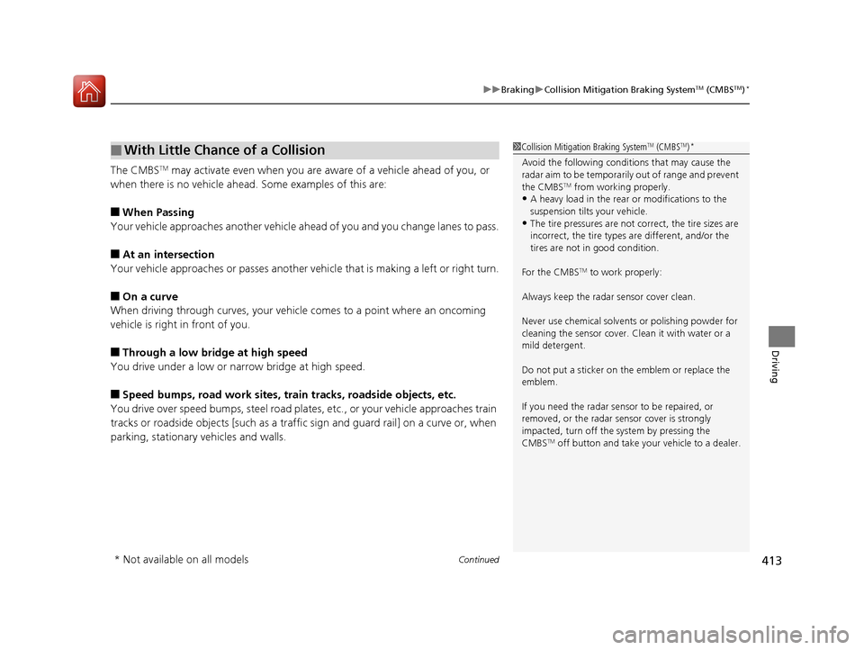 HONDA CR-V 2016 RM1, RM3, RM4 / 4.G Owners Manual Continued413
uuBraking uCollision Mitigation Braking SystemTM (CMBSTM)*
Driving
The CMBSTM may activate even when you are aware of a vehicle ahead of you, or 
when there is no vehicle ahead.  Some exa