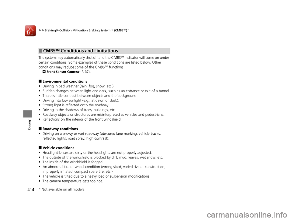 HONDA CR-V 2016 RM1, RM3, RM4 / 4.G Owners Manual 414
uuBraking uCollision Mitigation Braking SystemTM (CMBSTM)*
Driving
The system may automatically shut off and the CMBSTM indicator will come on under 
certain conditions. Some examples of th ese co