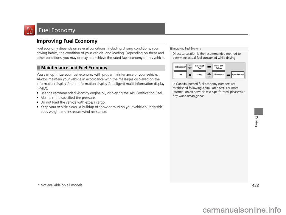 HONDA CR-V 2016 RM1, RM3, RM4 / 4.G User Guide 423
Driving
Fuel Economy
Improving Fuel Economy
Fuel economy depends on several conditions, including driving conditions, your 
driving habits, the condition of your vehicle, and loading. Depending on